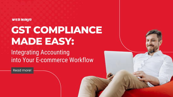 GST Compliance Made Easy: Integrating Accounting into Your E-commerce Workflow