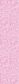WIDELOADS 108" FUNDAMENTALS LIGHT PINK